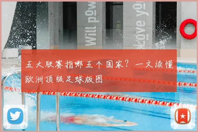 五大联赛指哪五个国家？一文读懂欧洲顶级足球版图
