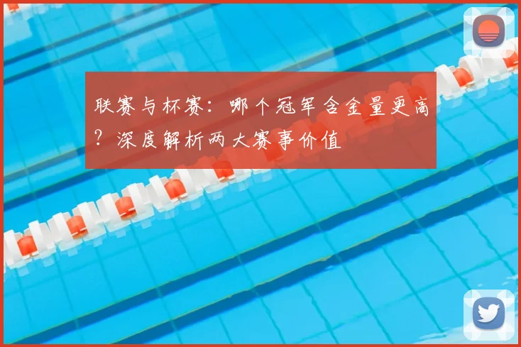 联赛与杯赛:哪个冠军含金量更高?深度解析两大赛事价值