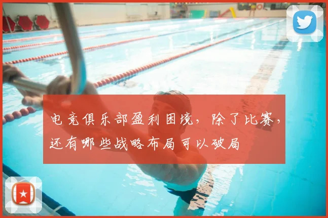 电竞俱乐部盈利困境,除了比赛,还有哪些战略布局可以破局